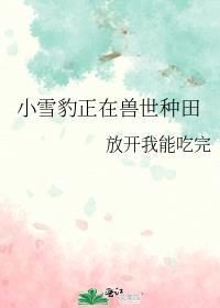 小雪豹正在兽世种田